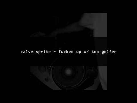 calve sprite - fucked up w/ top golfer