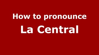 How to pronounce La Central