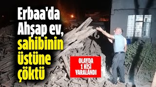 Tokat Erbaa'da ahşap ev çöktü, 1 kişi yaralandı
