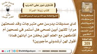 لدي صديقات يدرسن معي متبرجات وقد نصحتهن لكن أبين النصيحة فماذا أفعل؟ الشيخ عبد الله الغديان image