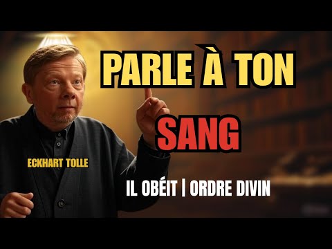 Parle à ton sang et il obéira – LE SECRET DE L'ORDRE DIVIN – ECKHART TOLLE