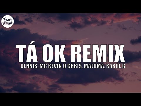 Tá OK Remix (Letra/Lyrics) - DENNIS, MC Kevin o Chris, Maluma, KAROL G