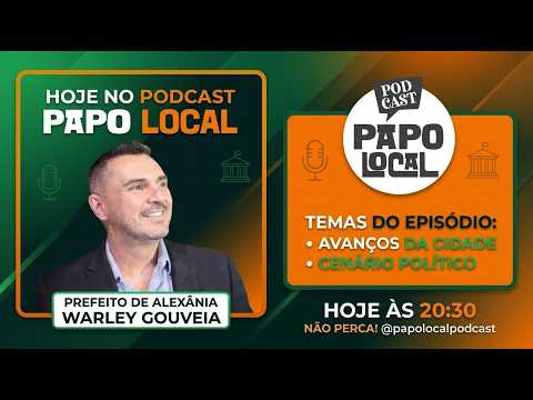 PAPO LOCAL EP.: 193 - Prefeito de Alexânia, Warley Gouveia.