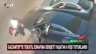 Gaziantep'te tekstil esnafına dehşeti yaşatan 6 kişi tutuklandı