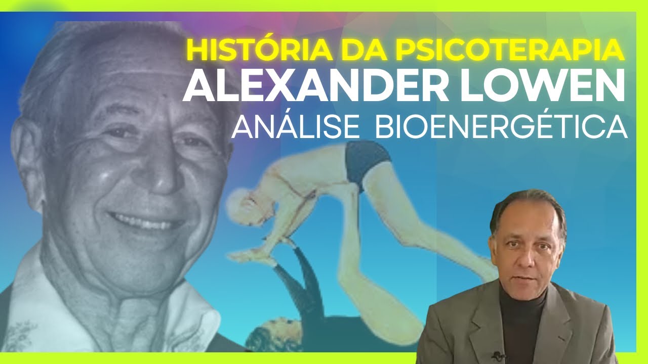 Psicoterapia e Corpo | Alexander Lowen e a Análise Bioenergética | História da Psicoterapia