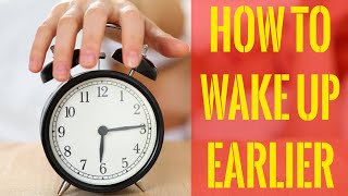 How To Wake Up Earlier In The Morning - Benefits & Tips