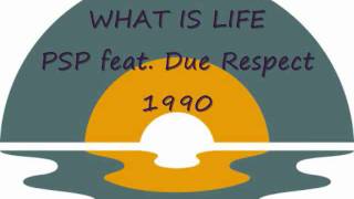 WHAT IS LIFE - PSP feat. Respect Due