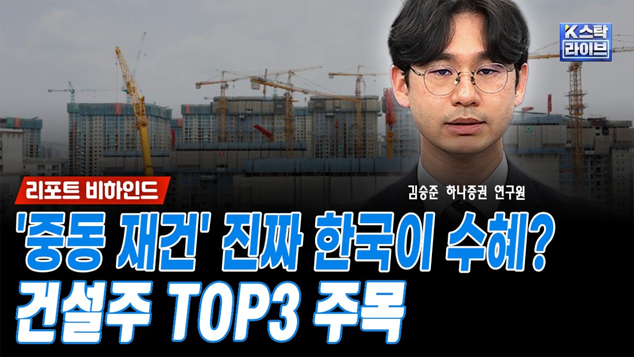 '중동 재건' 진짜 한국이 수혜? 건설주 TOP3 주목ㅣ김승준 하나증권 연구원