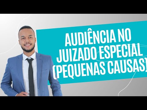 COMO É UMA AUDIÊNCIA NO JUIZADO ESPECIAL (PEQUENAS CAUSAS). DICAS. SAIBA MAIS.