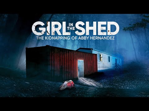 Girl In The Shed: The Kidnapping of Abby Hernandez [Based On A True Story]