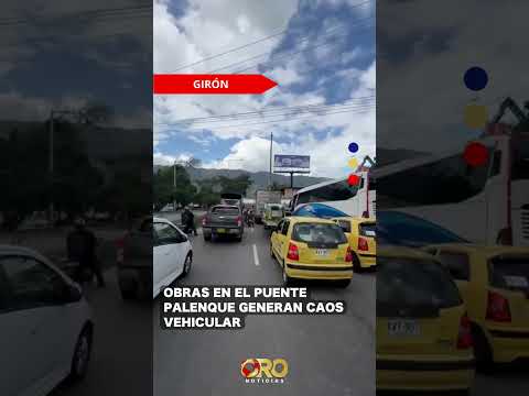 Tráfico lento en la vía Girón–Lebrija por arreglo del puente Palenque | Oro Noticias