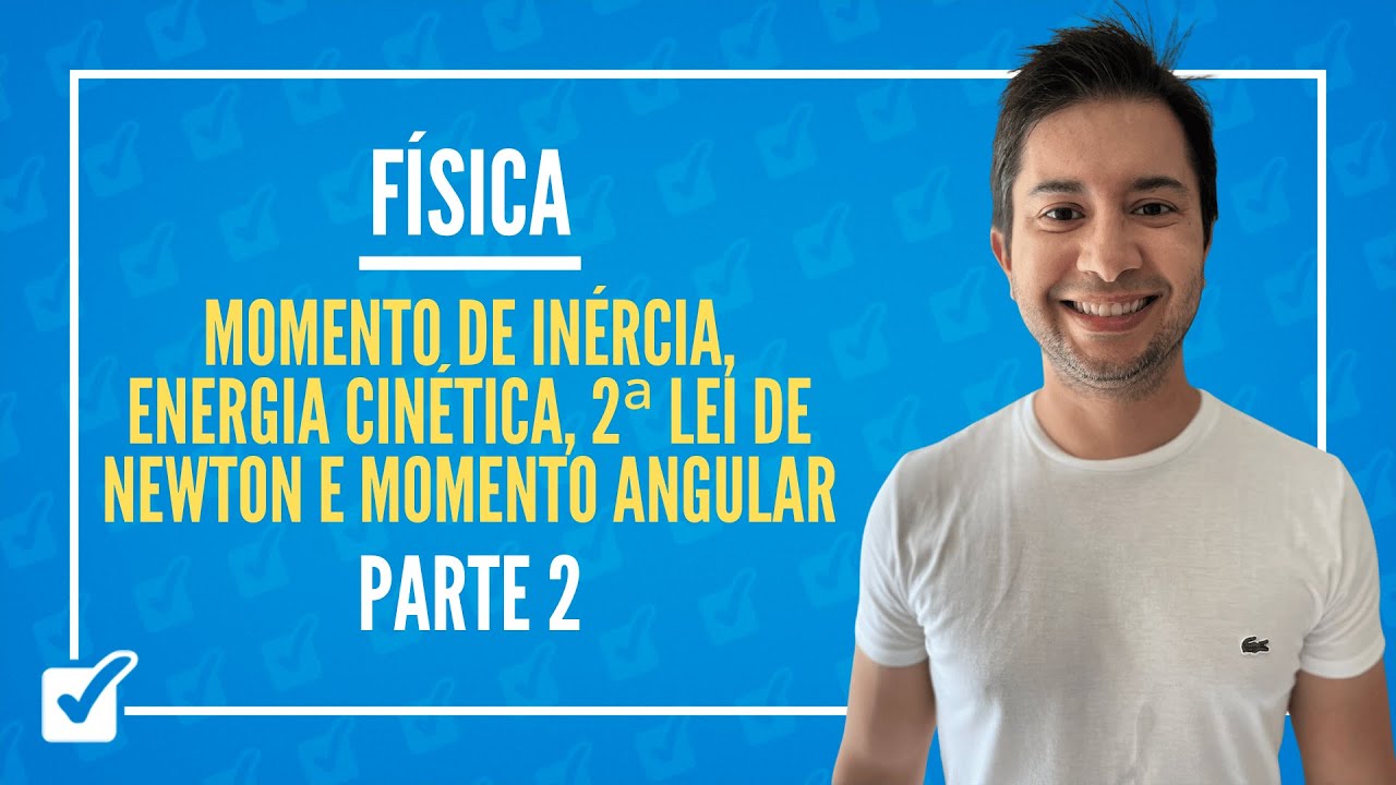 03.08.03. Mom. de Inércia, E. Cinética, 2ª Lei Newton, Mom. Angular - Parte 2 - Prof.Gustavo Menezes