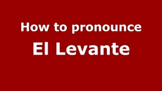 How to pronounce El Levante