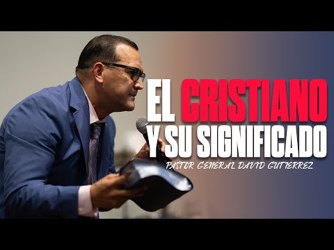 El Cristiano Y Su Significado || Pastor General David Gutierrez 11/3/2009