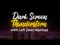 Dark Screen Thunderstorm (Lofi Jazz HipHop) 8 Hours Extended