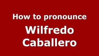How to pronounce Wilfredo Caballero