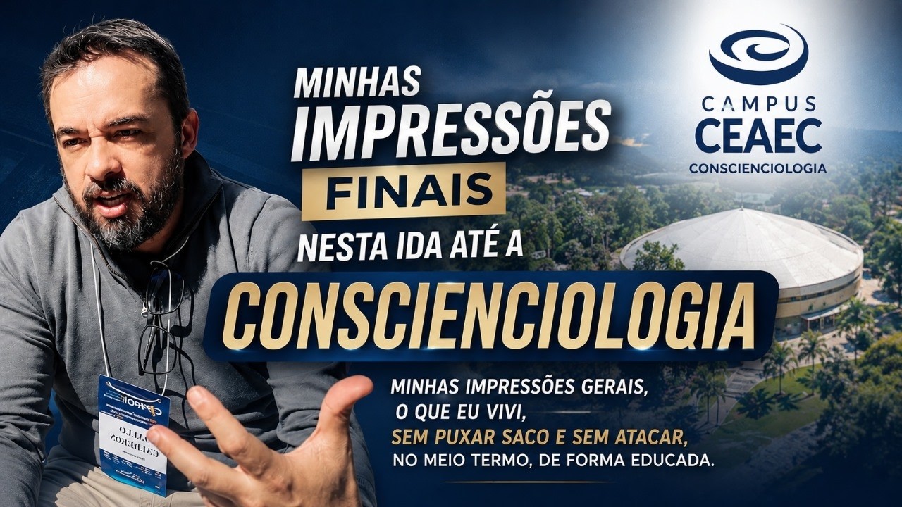 MINHAS IMPRESSÕES  FINAIS NESTA  IDA ATE  A CONSCIENCIOLOGIA