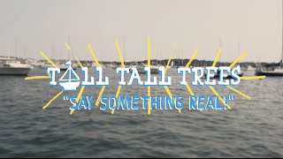 Tall Tall Trees - Say Something Real (On The Boat)