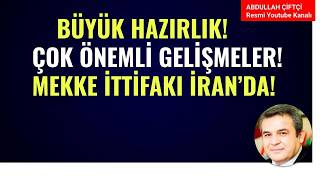 BÜYÜK HAZIRLIK! ÇOK ÖNEMLİ GELİŞMELER! MEKKE İTTİFAKI İRAN'DA!