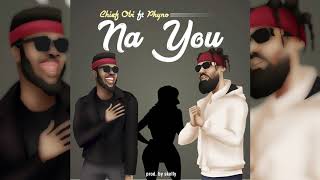 Chief Obi Ft Phyno - Na You