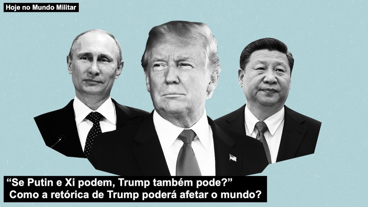 “Se Putin e Xi podem, Trump também pode?” Como a retórica de Trump poderá afetar o mundo?