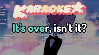 It&#39;s Over, Isn&#39;t It? - Steven Universe Karaoke