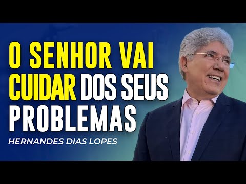 Hernandes Dias Lopes | O SENHOR VAI CUIDAR DOS SEUS PROBLEMAS