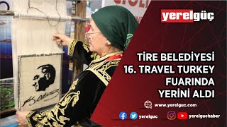 TİRE BELEDİYESİ 16. TRAVEL TURKEY FUARINDA YERİNİ ALDI