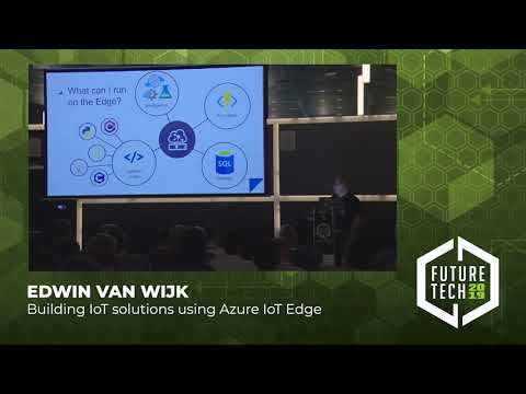 Future Tech 2019: Edwin van Wijk - Building IoT solutions using Azure IoT Edge