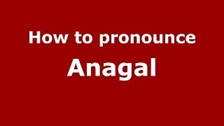 How to pronounce Anagal
