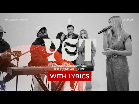 YET - Maverick City Music | Chandler Moore | Ashley Hess | the King will come LYRICS VIDEO OFFICIAL