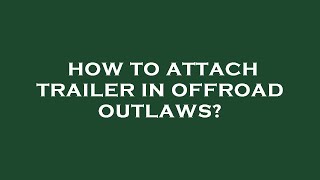 How to attach trailer in offroad outlaws?