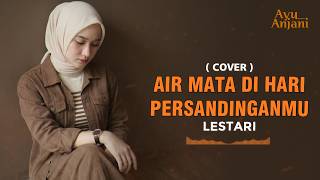 Download lagu (INI VERSI PALING MENYENTUH) AIR MATA DI HARI PERSANDINGANMU -LESTARI | COVER BY AYU ANJANI mp3