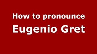 How to pronounce Eugenio Gret