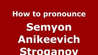 How to pronounce Semyon Anikeevich Stroganov