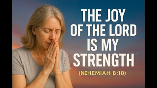 A Prayer for Strength When You Feel Like Giving Up  | This Joy Can’t Be Broken   |  Nehemiah 8:10