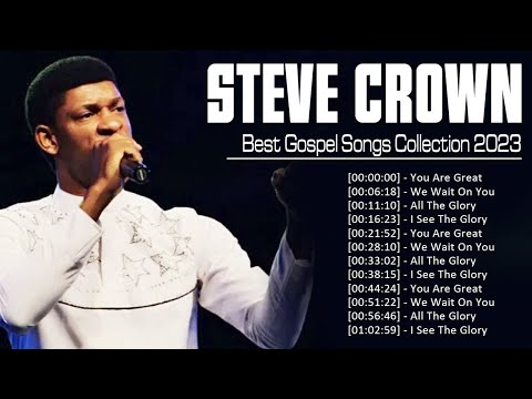 Best Steve Crown Gospel Music 2023 Playlist ~ Greatest Steve Crown Gospel Songs 2023