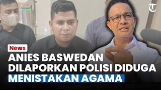 Anies Baswedan Dilaporkan ke Bareskrim Polri, Dituding Sebuah Ormas Menistakan Agama Gegara Hal Ini
