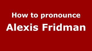 How to pronounce Alexis Fridman