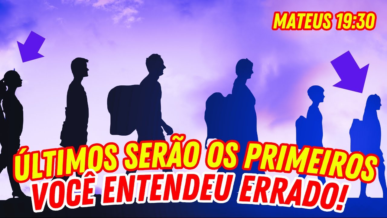 CRENTES EXPERIENTES ERRAM A INTERPRETAÇÃO DE "OS ÚLTIMOS SERÃO OS PRIMEIROS"!