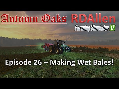 Farming Simulator 17 Autumn Oaks E26 - Making Wet Bales!