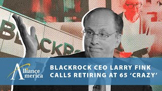 BlackRock CEO Larry Fink calls retiring at 65 crazy