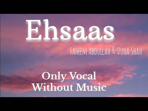 Ehsaas - Faheem Abdullah and Duha Shah| Without Music, Only Vocal ,Acapella |