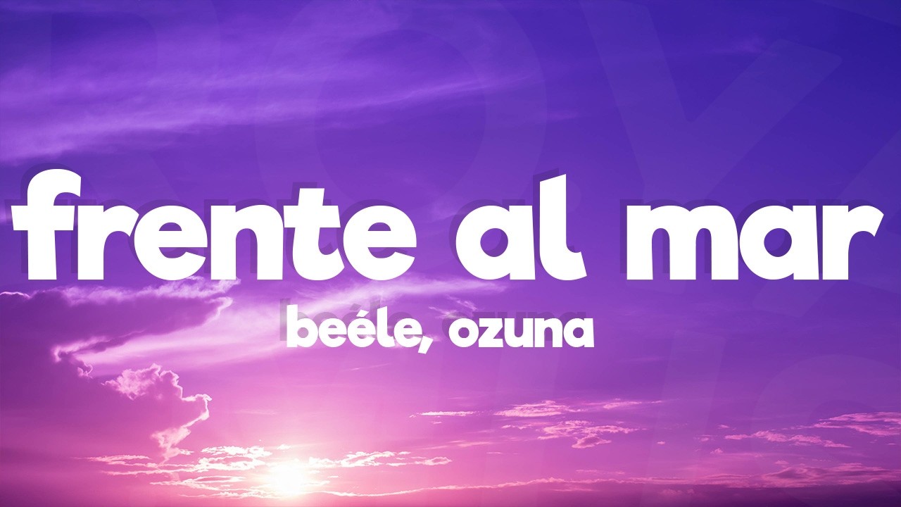 Beéle, Ozuna - Frente al Mar (Remix) [Letra/Lyrics]