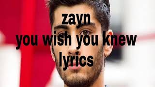 Zayn lyrics  .you wish you knew lyrics