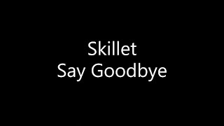 Skillet - Say Goodbye (Lyrics)