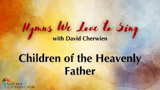 Hymns We Love to Sing #12 - Children of the Heavenly Father | National Lutheran Choir