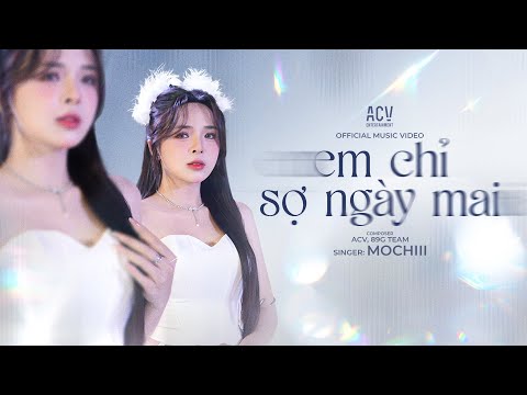 EM CHỈ SỢ NGÀY MAI - MOCHIII | MUSIC VIDEO OFFICIAL