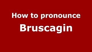 How to pronounce Bruscagin