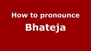 How to pronounce Bhateja
